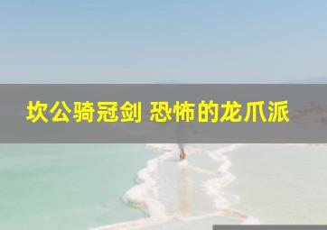 坎公骑冠剑 恐怖的龙爪派